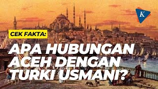 Cek Fakta: Apa Hubungan Aceh dengan Turki Usmani?