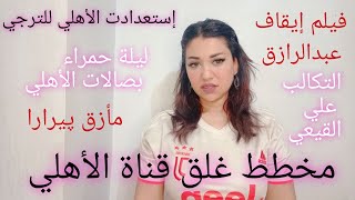 مخطط غلق قناة الأهلي/التربص بعدلي القيعي/مأزق پيرارا/استعدادات الأهلي للترجي/فيلم إيقاف عبدالرازق