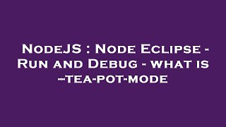 NodeJS : Node Eclipse - Run and Debug - what is --tea-pot-mode