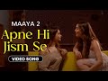 Apne Hi Jism Se - Video Song | Maaya 2 | Director's Cut | Leena Jumani | Priyal Gor | Vikram Bhatt