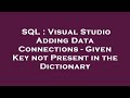 SQL : Visual Studio Adding Data Connections - Given Key not Present in the Dictionary