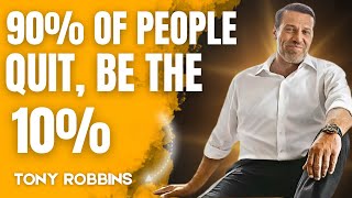 90% Of People Quit, Be The 10% - By Tony Robbins