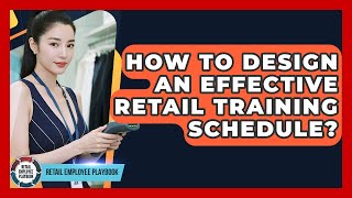 How To Design An Effective Retail Training Schedule? - Retail Employee Playbook