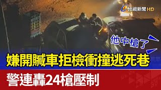 嫌開贓車拒檢衝撞逃死巷 警連轟24槍壓制