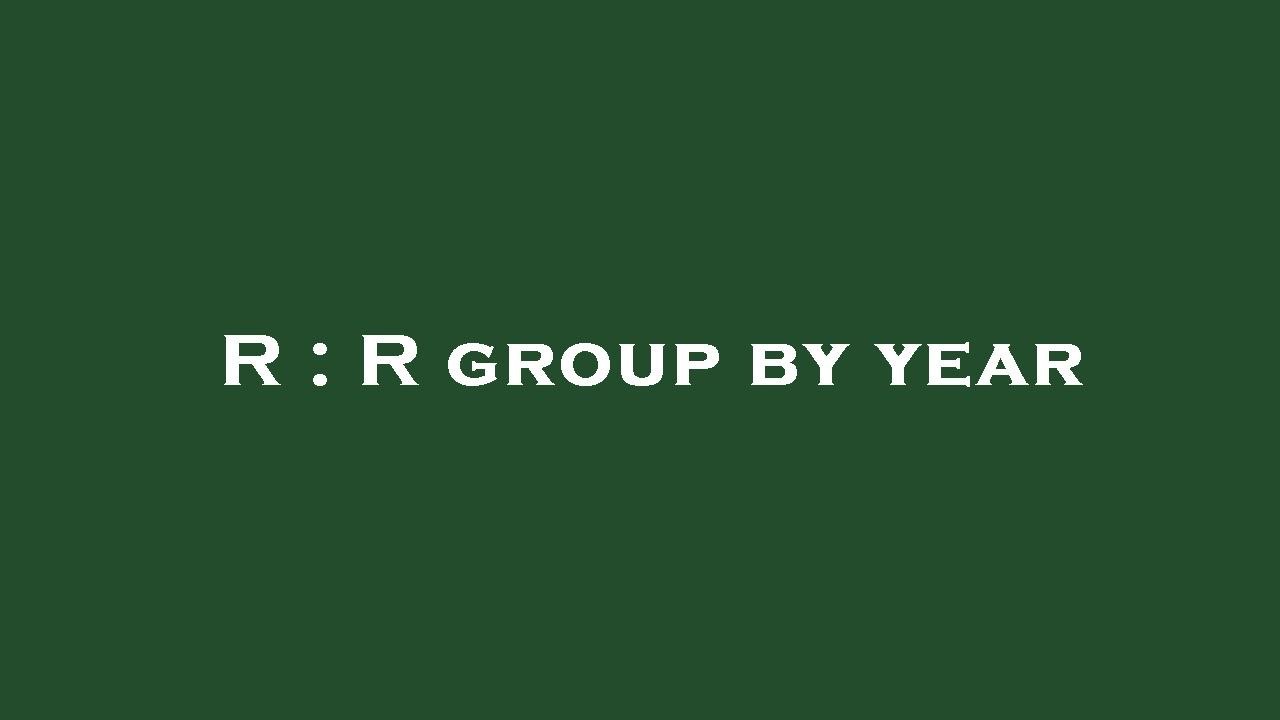 R R Group By Year Youtube