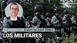 Los militares por Álvaro Delgado | Video columna