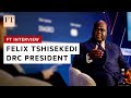 DRC president talks war, peace, minerals and investment | FT