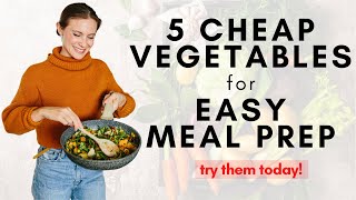 5 Cheap Vegetables for Easy Meal Prep