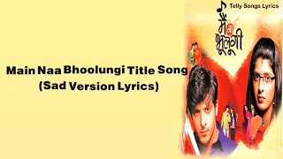 Main Naa Bhoolungi Title Song | Sad Version | Lyrical Video | Sony TV