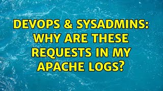 DevOps & SysAdmins: Why are these requests in my Apache logs?