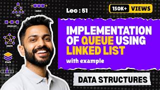 Lec-51: Implementation of Queue using Linked List | Enqueue() in Queue | Data Structure