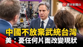 中國不放棄武統台灣！布林肯：憂心任何片面改變現狀作為 @globalnewstw