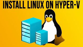 How to Install a Linux Virtual Machine on Microsoft Hyper-V