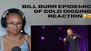 Bill Burr- Epidemic of gold digging | Reaction🤣😳