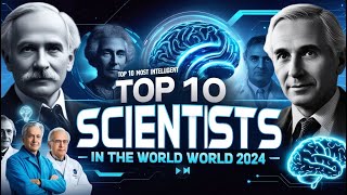 Top 10 Greatest Scientists Who Changed the World in 2024