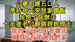 公婆哥嫂五口人，準時每天來我家蹭飯，我想了個辦法，七天後老公翻臉趕她們走，我的父母和哥哥嫂子再也沒有來過我們家 #生活經驗 #養老 #中老年生活 #為人處世 #情感故事