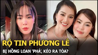 Rộ tin Phương Lê bị Hồng Loan ‘phá’, kéo ra tòa?