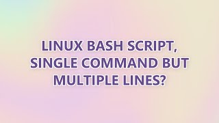 Linux Bash Script, Single Command But Multiple Lines? (3 SOLUTIONS!!)
