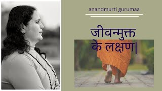 जीवन्मुक्त के लक्षण | Jeevanmukt ke lakshan | Anandmurti Gurumaa