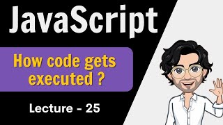 How code gets executed in JavaScript? | Lecture 25