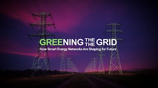 Greening the Grid: How Smart Energy Networks Are Reshaping Our Future