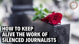 How to Keep Alive the Work of Silenced Journalists