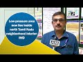 low pressure area now lies inside north tamil nadu neighborhood interior imd