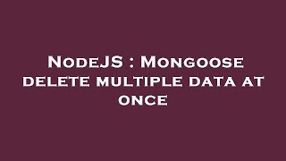 NodeJS : Mongoose delete multiple data at once