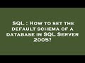 SQL : How to set the default schema of a database in SQL Server 2005?