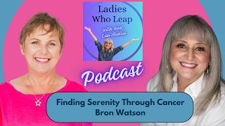 How Cancer Changed Everything: Finding Serenity, Healing & Purpose with Bron Watson