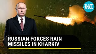 Russia pummels Kharkiv; Missile storm decimates Ukraine facilities as Putin's men aim capture