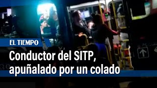 Conductor del SITP, apuñalado por no dejar colar a un hombre | El Tiempo