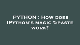PYTHON : How does IPython's magic %paste work?