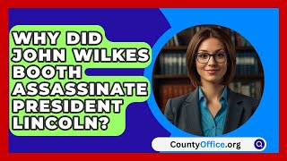 Why Did John Wilkes Booth Assassinate President Lincoln? - CountyOffice.org