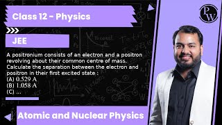 A positronium consists of an electron and a positron revolving about their common centre of mass....