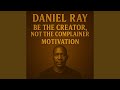 BE THE CREATOR, NOT THE COMPLAINER