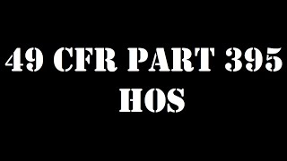 let's take a closer look at 49 CFR Part 395, The dreaded HOS!