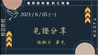 「真耶穌教會彰化教會」20230605(一下)見證分享 林腓力 弟兄