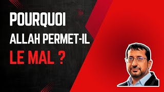 POURQUOI ALLAH PERMET-IL LE MAL ?