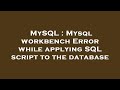 MySQL : Mysql workbench Error while applying SQL script to the database