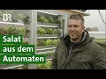 Wie frisch geerntet, regional, nachhaltig: Salat aus dem Automat | Gemüse | Unser Land | BR