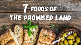 What are the 7 Foods of the Promised Land & Their Biblical Significance?