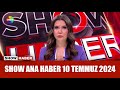 Show Ana Haber 10 Temmuz 2024