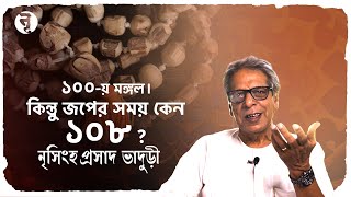 ১০০-য় মঙ্গল, কিন্তু জপের সময় কেন ১০৮? || নৃসিংহপ্রসাদ ভাদুড়ী