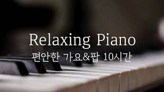 [중간광고없는 피아노10시간]편안한 가요,팝명곡 모음(집중,힐링,공부,카페,병원,매장 음악)Relaxing Piano 10Hour