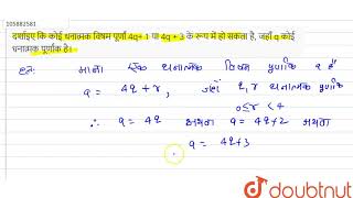 दर्शाइए कि कोई धनात्मक विषम पूर्णां  4q+ 1 या 4q + 3 के रूप में हो सकता है, जहाँ q कोई