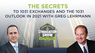 The Secrets to 1031 Exchanges and The 1031 Outlook in 2021 with Greg Lehrmann