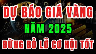 DỰ BÁO GIÁ VÀNG NĂM 2025, GIÁ VÀNG SJC, VÀNG 9999, VÀNG NHẪN 9999...| GIÁ VÀNG ĐẦU TƯ