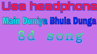 Main Duniya Bhula Dunga 8d song || (8D🎧) || with best effect