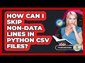 How Can I Skip Non-data Lines In Python CSV Files? - Python Code School